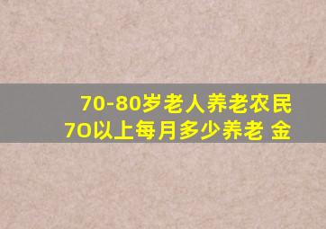 70-80岁老人养老农民7O以上每月多少养老 金